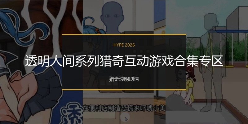 透明人间系列猎奇互动游戏合集专区
