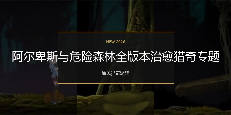 阿尔卑斯与危险森林全版本治愈猎奇专题