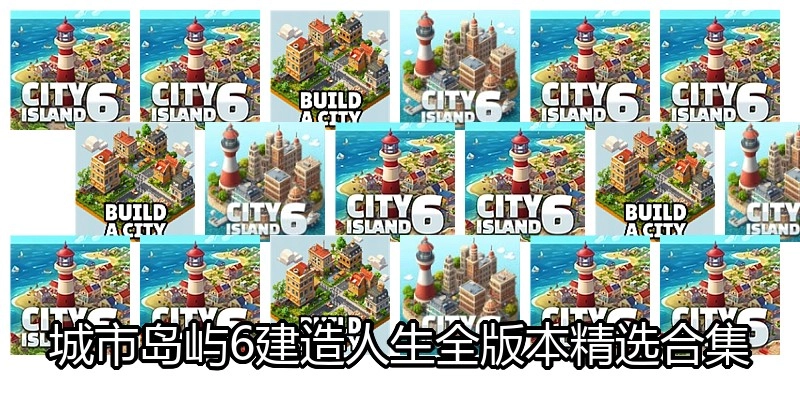 城市岛屿6建造人生全版本精选合集