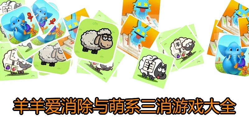 羊羊爱消除与萌系三消游戏大全