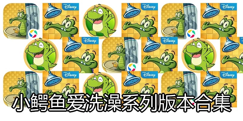 小鳄鱼爱洗澡系列版本合集