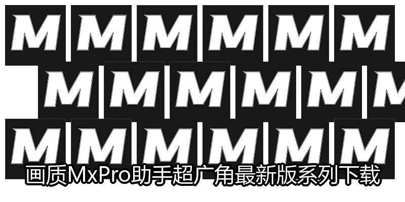 画质MxPro助手超广角最新版系列下载