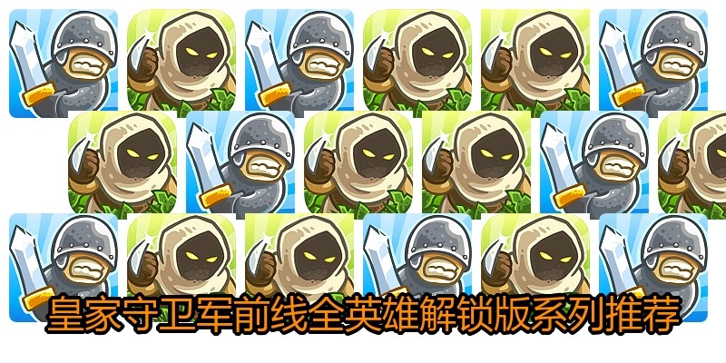 皇家守卫军前线全英雄解锁版系列推荐