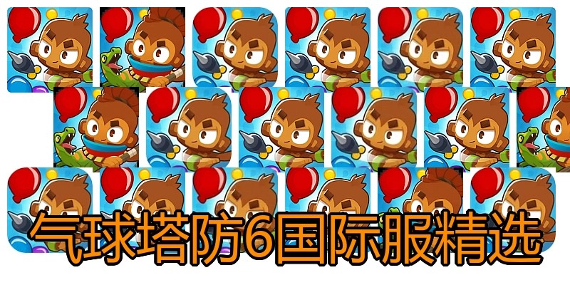 气球塔防6国际服精选