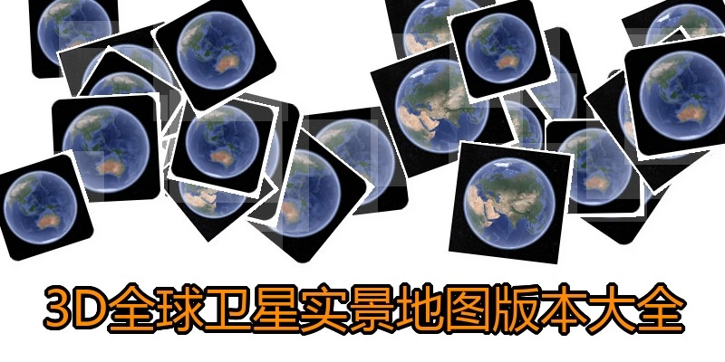 3D全球卫星实景地图版本大全