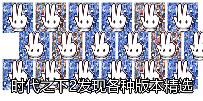 时代之下2发现各种版本精选
