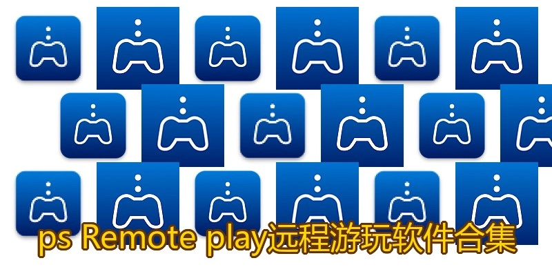 ps Remote play远程游玩软件合集
