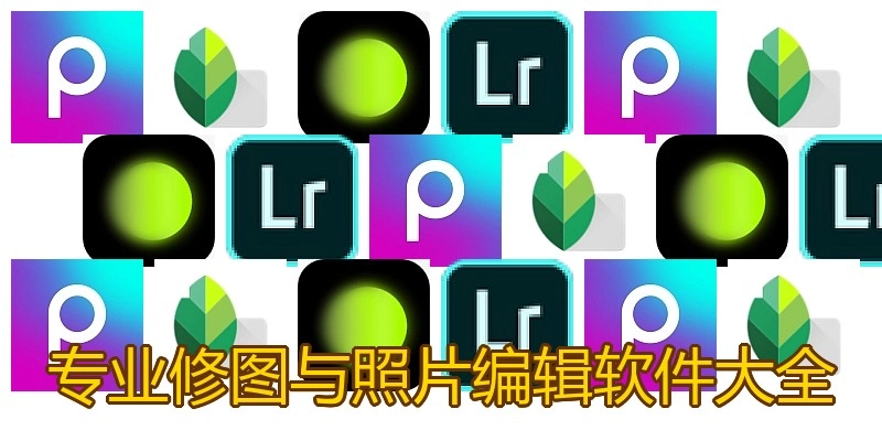 专业修图与照片编辑软件大全