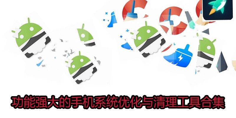 功能强大的手机系统优化与清理工具合集