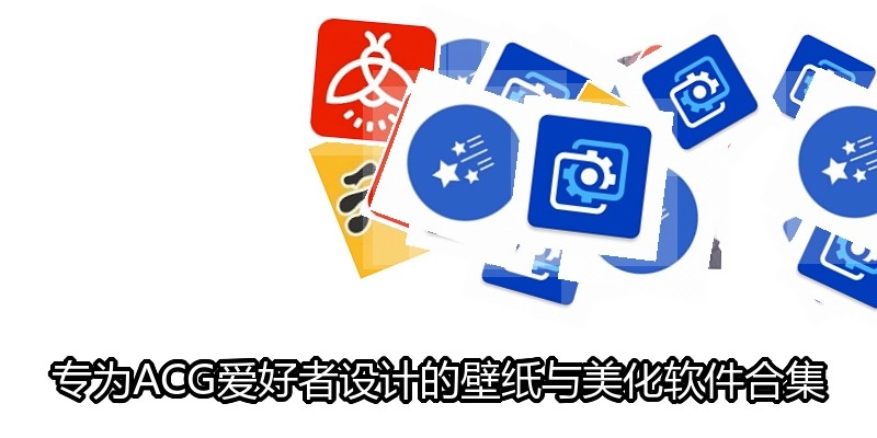 专为ACG爱好者设计的壁纸与美化软件合集