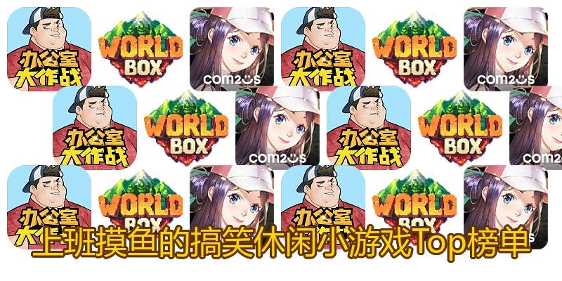 上班摸鱼的搞笑休闲小游戏Top榜单