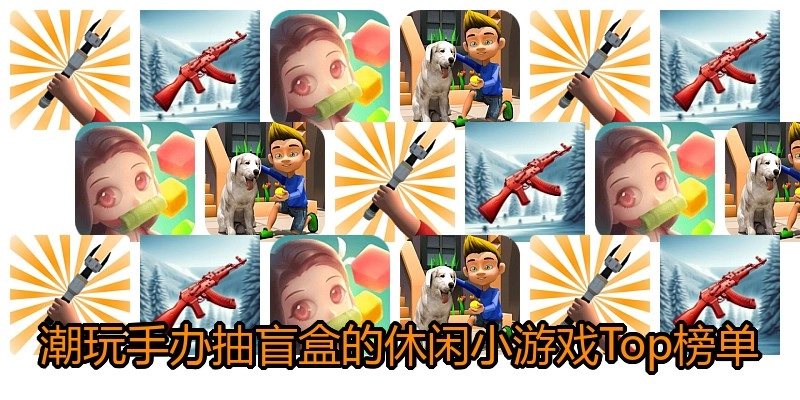 潮玩手办抽盲盒的休闲小游戏Top榜单