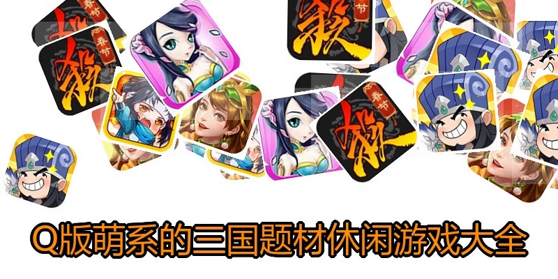 Q版萌系的三国题材休闲游戏大全