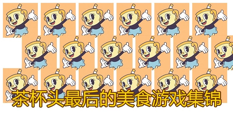 茶杯头最后的美食游戏集锦
