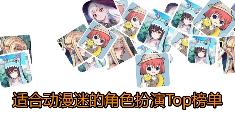 适合动漫迷的角色扮演Top榜单