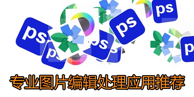 专业图片编辑处理应用推荐