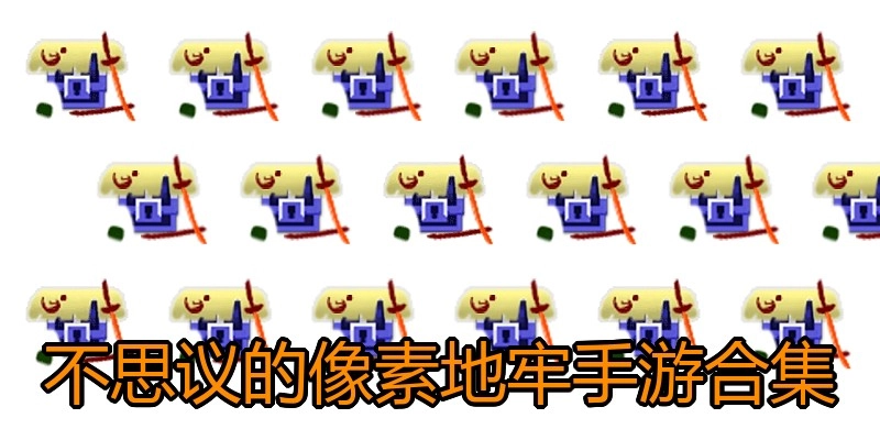 不思议的像素地牢手游合集
