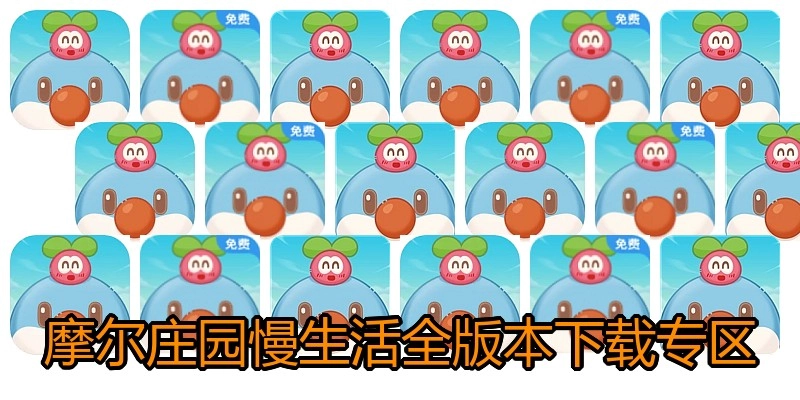 摩尔庄园慢生活全版本下载专区