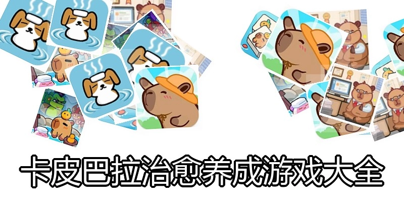 卡皮巴拉治愈养成游戏大全