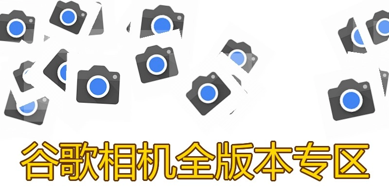 谷歌相机全版本专区