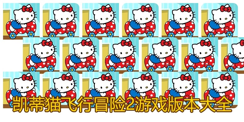 凯蒂猫飞行冒险2游戏版本大全