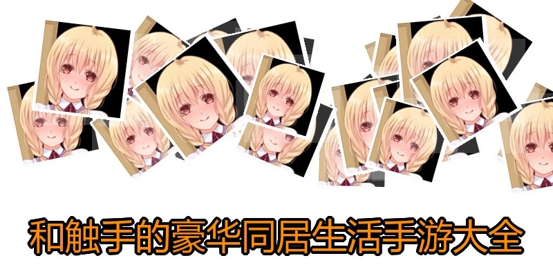 和触手的豪华同居生活手游大全