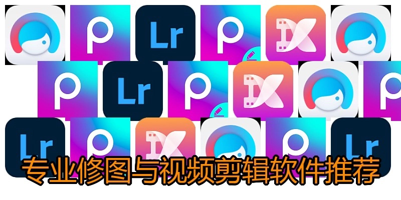 專業(yè)修圖與視頻剪輯軟件推薦
