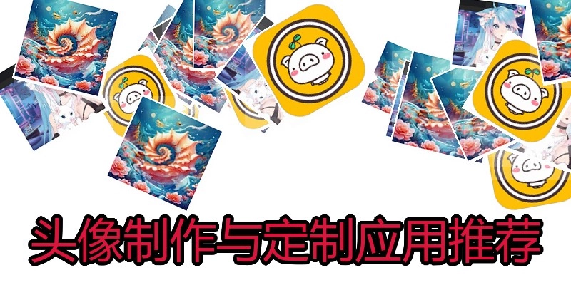 头像制作与定制应用推荐