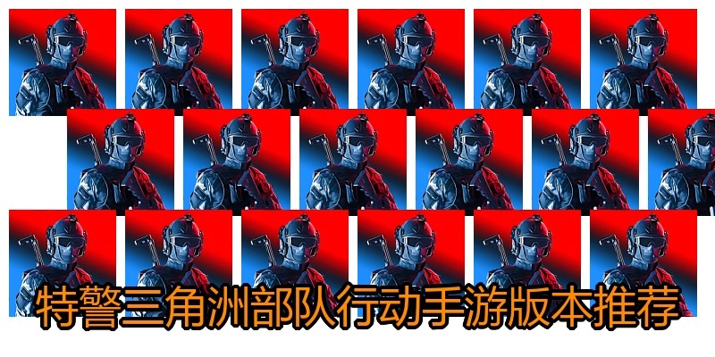 特警三角洲部队行动手游版本推荐