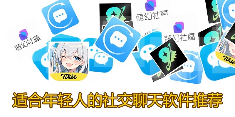 适合年轻人的社交聊天软件推荐