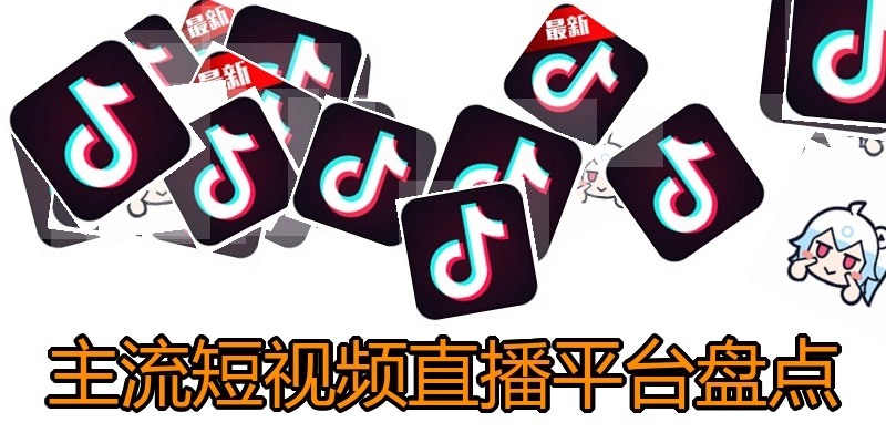 主流短视频直播平台盘点