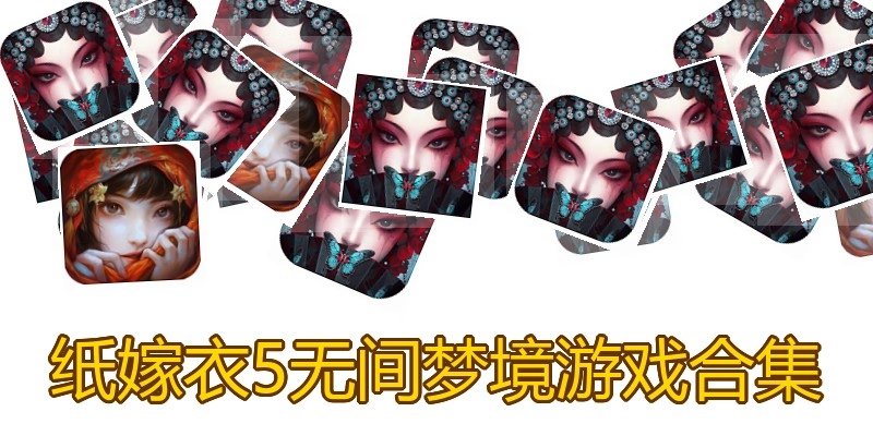 纸嫁衣5无间梦境游戏合集
