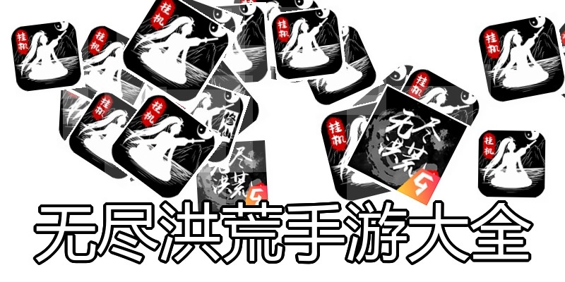 无尽洪荒手游大全