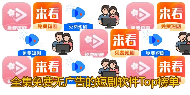 全集免费无广告的短剧软件Top榜单