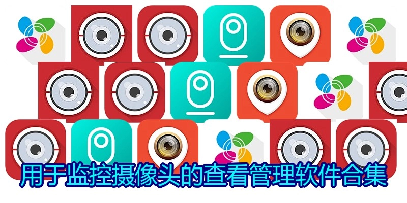 用于监控摄像头的查看管理软件合集