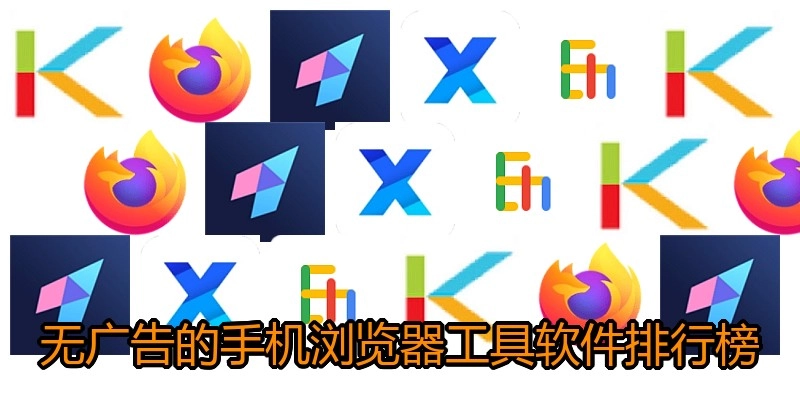 无广告的手机浏览器工具软件排行榜