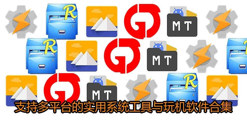 支持多平台的实用系统工具与玩机软件合集