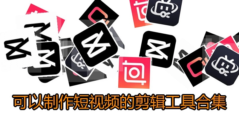 可以制作短视频的剪辑工具合集