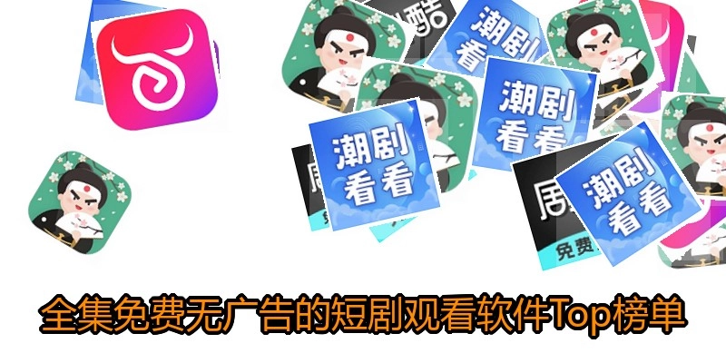 全集免费无广告的短剧观看软件Top榜单