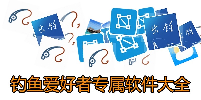 垂纶喜欢者专属软件大全