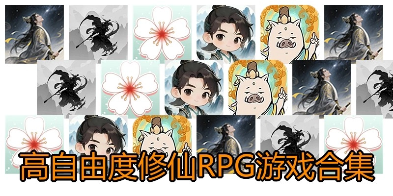 高自由度修仙RPG游戏合集