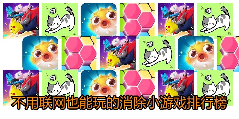 不用联网也能玩的消除小游戏排行榜