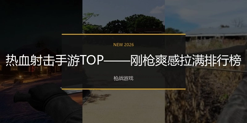 热血射击手游TOP&mdash;&mdash;刚枪爽感拉满排行榜