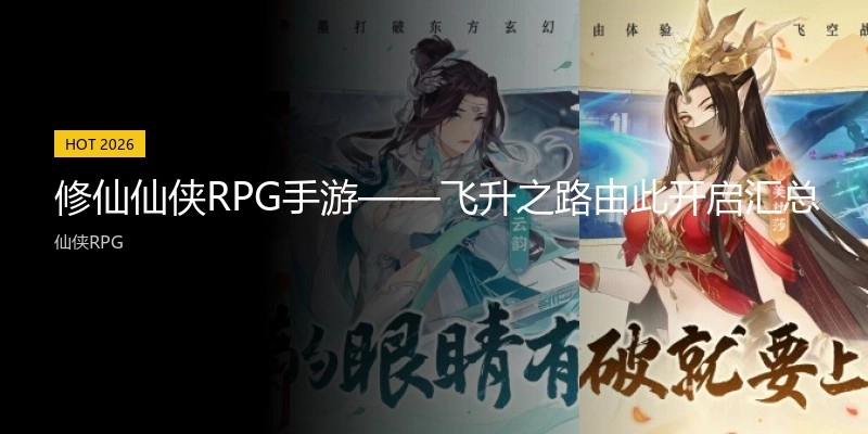 修仙仙侠RPG手游&mdash;&mdash;飞升之路由此开启汇总