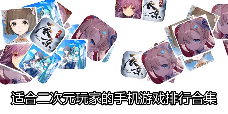 适合二次元玩家的手机游戏排行合集