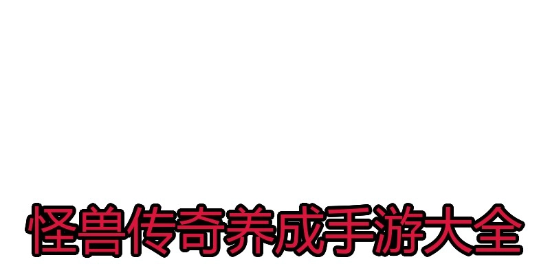 怪兽传奇养成手游大全
