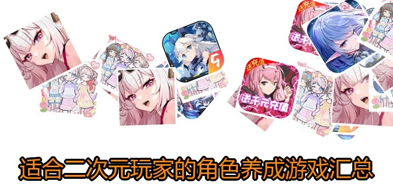 适合二次元玩家的角色养成游戏汇总