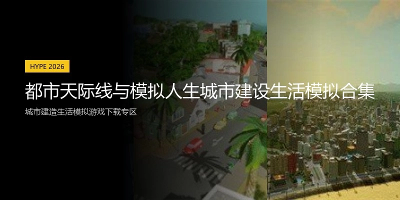 都市天际线与模拟人生城市建设生活模拟合集
