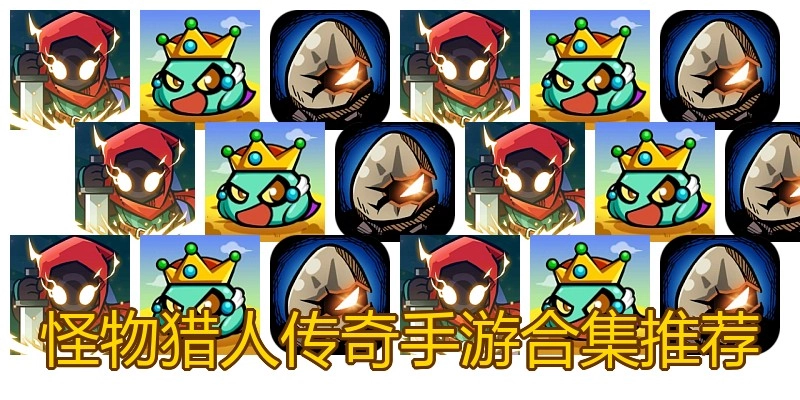 怪物猎人传奇手游合集推荐