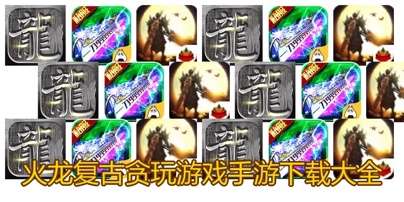 火龙复古贪玩游戏手游下载大全
